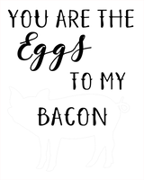 You Are The Eggs To My Bacon 8x10 DIGITAL FILE ONLY